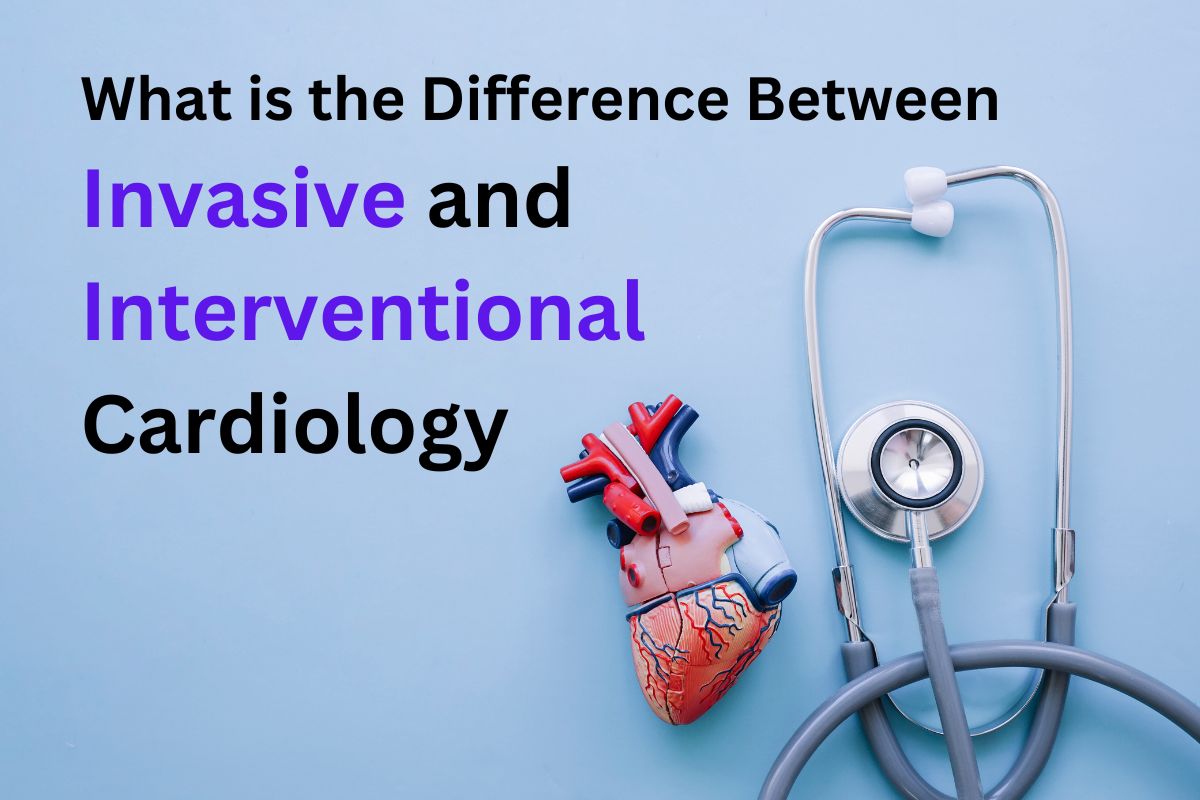 What is the Difference Between Invasive and Interventional Cardiology